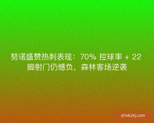 努诺盛赞热刺表现：70% 控球率 + 22 脚射门仍憾负，森林客场逆袭